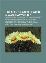 Disease-related deaths in Washington, D.C. Cancer deaths in Washington, D.C., Cardiovascular disease deaths in Washington, D.C.,1156694183,9781156694183