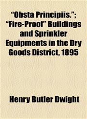 "Obsta Principiis."; "Fire-Proof" Buildings and Sprinkler Equipments in the Dry Goods District, 1895,1154572811,9781154572810
