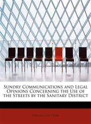 Sundry Communications and Legal Opinions Concerning the Use of the Streets by the Sanitary District,1241298653,9781241298654