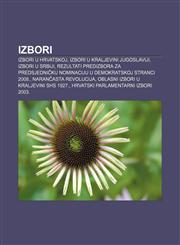 Izbori Izbori u Hrvatskoj, Izbori u Kraljevini Jugoslaviji, Izbori u Srbiji,1233027603,9781233027606