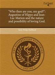 "Who then are you, my god?" Augustine of Hippo and Jean-Luc Marion and the nature and possibility of loving God.,1243800259,9781243800251