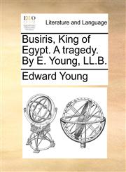 Busiris, King of Egypt. A tragedy. By E. Young, LL.B.,1170435793,9781170435793