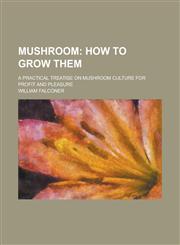 Mushroom; A Practical Treatise on Mushroom Culture for Profit and Pleasure,1150886862,9781150886867