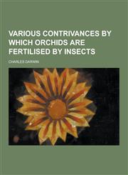 Various Contrivances by Which Orchids Are Fertilised by Insects,1230857605,9781230857602