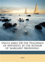 Uncle Jabez Or the Teachings of Adversity, by the Author of 'margaret Browning'.,1148284060,9781148284064
