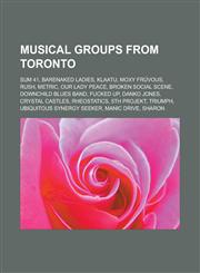 Musical Groups from Toronto Sum 41, Barenaked Ladies, Klaatu, Moxy Fruvous, Rush, Metric, Our Lady Peace, Broken Social Scene,1150928603,9781150928604
