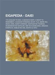 Eigapedia - Daiei 170 Leagues to Edo, A Geisha's Diary, A Night to Remember, A Shadow Standing on Mt. Fuji, Abare inu, Abuku zeni, Agent Shiranui, Akatsuki no tsubasa, Akubonosō no satsujin, Ame no kudan-zaka, Amigasa konpachi, Aobajō no oni, Ashita au h,1234654822,9781234654825