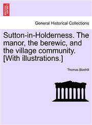 Sutton-in-Holderness. The manor, the berewic, and the village community. [With illustrations.],124113149X,9781241131494