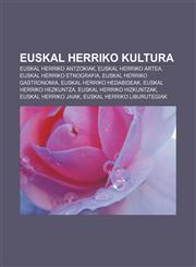 Euskal Herriko kultura Euskal Herriko antzokiak, Euskal Herriko artea, Euskal Herriko etnografia, Euskal Herriko gastronomia,1233338056,9781233338054