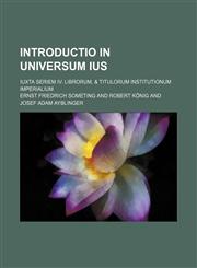 Introductio in universum ius; iuxta seriem IV. librorum, & titulorum Institutionum imperialium,123659620X,9781236596208