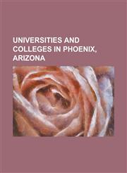 Universities and Colleges in Phoenix, Arizona American Indian College, Arizona State University, Arizona State University at the Downtown Phoenix CAM,1230783342,9781230783345