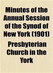 Minutes of the Annual Session of the Synod of New York (1901),1153032872,9781153032872