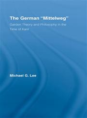 The German "Mittleweg" Garden Theory and Philosophy in the Time of Kant,041597674X,9780415976749