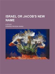 Israel or Jacob's New Name; A Study,1151353736,9781151353733