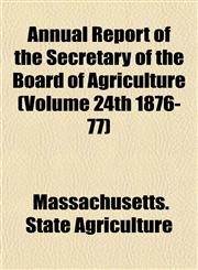 Annual Report of the Secretary of the Board of Agriculture (Volume 24th 1876-77),1153443260,9781153443265
