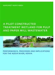 A Pilot Constructed Treatment Wetland for Pulp and Paper Mill Wastewater Performance, Processes and Implications for the Nzoia River, Kenya UNESCO-IHE PhD,0415467152,9780415467155