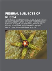 Federal subjects of Russia Autonomous oblasts of Russia, Autonomous okrugs of Russia, Federal cities of Russia,1157597335,9781157597339