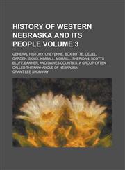 History of Western Nebraska and Its People; General History. Cheyenne, Box Butte, Deuel, Garden, Sioux, Kimball, Morrill, Sheridan, Scotts Bluff, Bann,1234238357,9781234238353