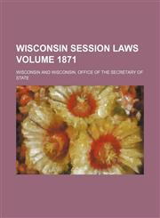 Wisconsin session laws Volume 1871,1130669122,9781130669121