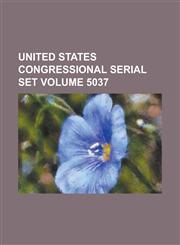 United States Congressional Serial Set Volume 5037,1234050358,9781234050351