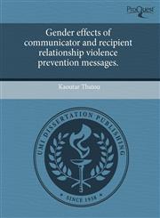 Gender effects of communicator and recipient relationship violence prevention messages.,1244597252,9781244597259