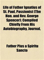 Life of Father Ignatius of St. Paul, Passionist (The Hon. and Rev. George Spencer); Compiled Chiefly From His Autobiography, Journal,,1154767248,9781154767247