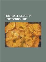 Football Clubs in Hertfordshire Arsenal L.F.C., Baldock Town F.C., Berkhamsted F.C., Berkhamsted Town F.C., Bishop's Stortford F.C., Boreham Wood F.C,1157229093,9781157229094