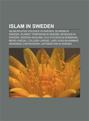 Islam in Sweden Islam-related violence in Sweden, Islamism in Sweden, Islamist terrorism in Sweden, Mosques in Sweden, Swedish Muslims,1156507367,9781156507360