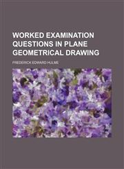 Worked examination questions in plane geometrical drawing,1151622044,9781151622044