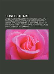 Huset Stuart Jakob I av England, Monmouthopprøret, Maria II av England, Jakob II av Skottland, Robert Stewart, 1. hertug av Albany,1232782653,9781232782650