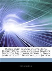 Articles On United States Shadow Senators From District Of Columbia, including Florence Pendleton, Paul Strauss, Michael D. Brown (washington D.c. Politician), Jesse Jackson,1243911190,9781243911193