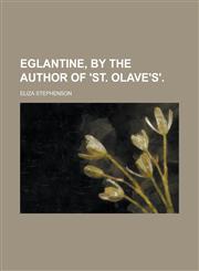 Eglantine, by the Author of 'St. Olave's'.,1150438843,9781150438844