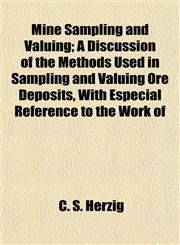 Mine Sampling and Valuing; A Discussion of the Methods Used in Sampling and Valuing Ore Deposits, With Especial Reference to the Work of,1152419870,9781152419872