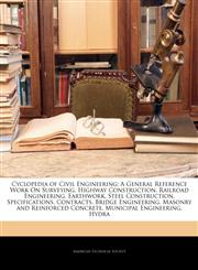 Cyclopedia of Civil Engineering A General Reference Work On Surveying, Highway Construction, Railroad Engineering, Earthwork, Steel Construction, Specifications, Contracts, Bridge Engineering, Masonry and Reinforced Concrete, Municipal Engineering, Hydra,1142960919,9781142960919