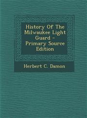 History Of The Milwaukee Light Guard - Primary Source Edition,1294095447,9781294095446