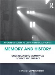 Memory and History Understanding Memory as Source and Subject. Edited by Joan Tumblety,0415677122,9780415677127