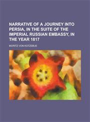 Narrative of a Journey Into Persia, in the Suite of the Imperial Russian Embassy, in the Year 1817,1150577746,9781150577741