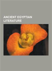 Ancient Egyptian Literature Abbott Papyrus, Abusir Papyri, Abydos King List, Akhmim Wooden Tablets, Amherst Papyrus, Ancient Egyptian Funerary Tex,1230559302,9781230559308
