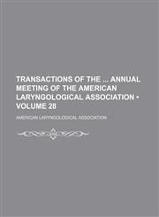 Transactions of the Annual Meeting of the American Laryngological Association (Volume 28),1150134755,9781150134753