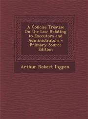 Concise Treatise on the Law Relating to Executors and Administrators,1287512534,9781287512530