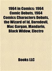 1964 in Comics 1964 Comic Debuts, 1964 Comics Characters Debuts, the Wizard of Id, Daredevil, Mac Gargan, Mandarin, Black Widow, Electro,115800060X,9781158000609