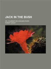 Jack in the Bush; Or, a Summer on a Salmon River,1150673249,9781150673245