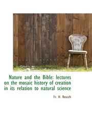 Nature and the Bible lectures on the mosaic history of creation in its relation to natural science,1113841788,9781113841780