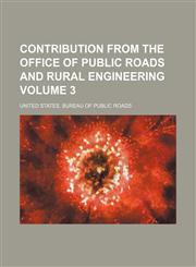 Contribution from the Office of Public Roads and Rural Engineering Volume 3,1130495361,9781130495362