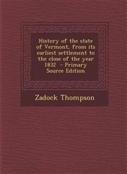 History of the State of Vermont, from Its Earliest Settlement to the Close of the Year 1832,1289798168,9781289798161