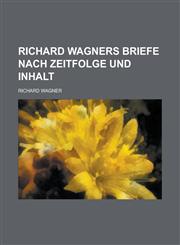 Richard Wagners Briefe Nach Zeitfolge Und Inhalt,115344139X,9781153441391