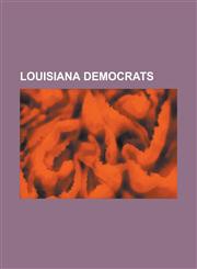Louisiana Democrats Huey Long, Edwin Edwards, John Rarick, Stacy Head, Ray Nagin, Buddy Roemer, William J. Jefferson, John McKeithen, Bill,1232463930,9781232463931