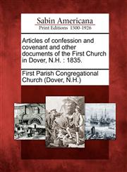Articles of confession and covenant and other documents of the First Church in Dover, N.H. 1835.,1275858562,9781275858565