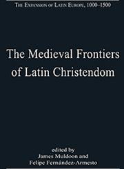 The Medieval Frontiers of Latin Christendom Expansion, Contraction, Continuity,0754659739,9780754659730
