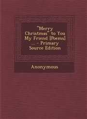 Merry Christmas to You My Friend [Poems] ... - Primary Source Edition,1289361185,9781289361181
